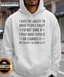 Stylish hoodie with the phrase 'I Have The Ability To Drive People Crazy' showcasing trendy fashion and humor.