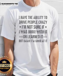 Pretty I Have The Ability To Drive People Crazy T-Shirt featuring a humorous quote, perfect for quirky fashion lovers.