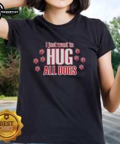 Ladies tee featuring the phrase 'Pretty, I Just Want to Hug All Dogs' for dog lovers and casual wear enthusiasts.