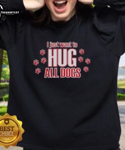 Pretty I Just Want To Hug All Dogs sweatshirt featuring a cute dog graphic, perfect for dog lovers.