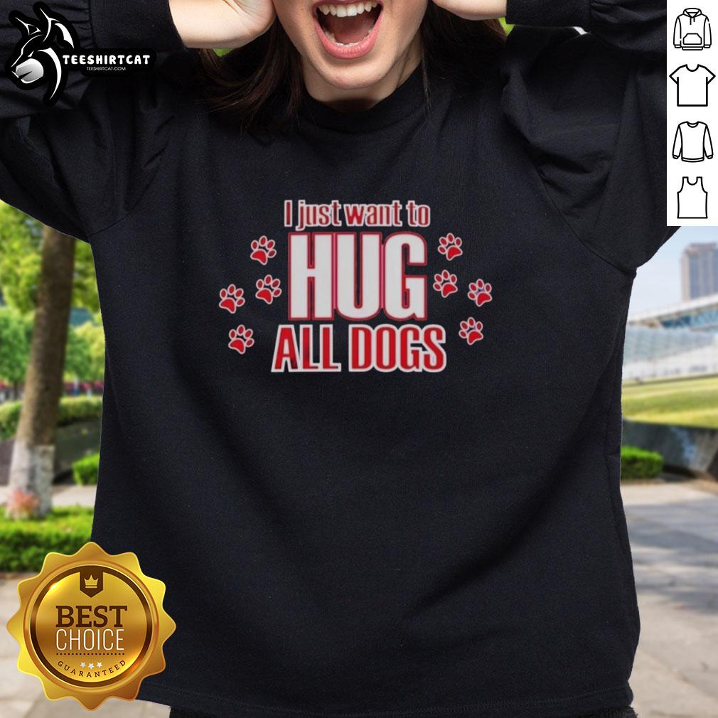 pretty-i-just-want-to-hug-all-dogs-sweatshirt Pretty I Just Want To Hug All Dogs sweatshirt featuring a cute dog graphic, perfect for dog lovers.