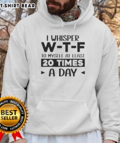 Cozy hoodie featuring 'Pretty I Whisper W-T-F To Myself At Least 20 Times A Day' quote, perfect for casual wear.