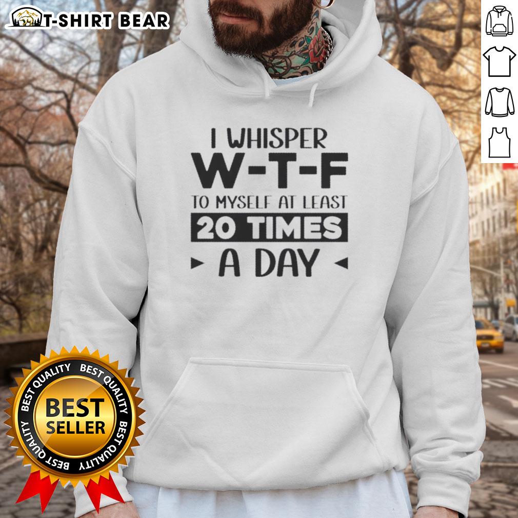 Pretty I Whisper W‑T‑F To Myself At Least 20 Times A Day Quote Hoodie Cozy hoodie featuring 'Pretty I Whisper W-T-F To Myself At Least 20 Times A Day' quote, perfect for casual wear.