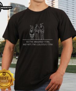 Pretty I'M The Armored Titan And HE'S The Colossus Titan T-Shirt featuring Titan designs for anime fans.