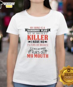 Pretty ladies tee featuring quote 'My mind is a dangerous place, but my mouth is a killer' with no filters or brakes.