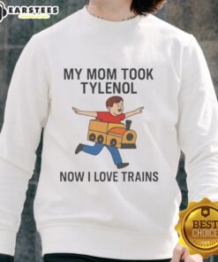 Funny 'My Mom Took Tylenol Now I Love Trains' meme sweatshirt featuring a humorous design perfect for train lovers.