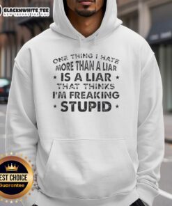 Quote hoodie featuring 'Pretty One Thing I Hate More Than A Liar Is A Liar Who Thinks I'm Freaking Stupid' design.