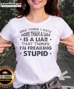 Quote tee for ladies featuring 'I hate more than a liar is a liar who thinks I'm freaking stupid' design.