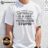 Quote T-Shirt: 'Pretty One Thing I Hate More Than A Liar Is A Liar Who Thinks Im Freaking Stupid' in stylish design.