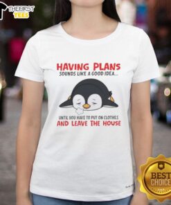 Pretty penguin plans on a ladies tee: a humorous take on the struggle of getting dressed and leaving the house.