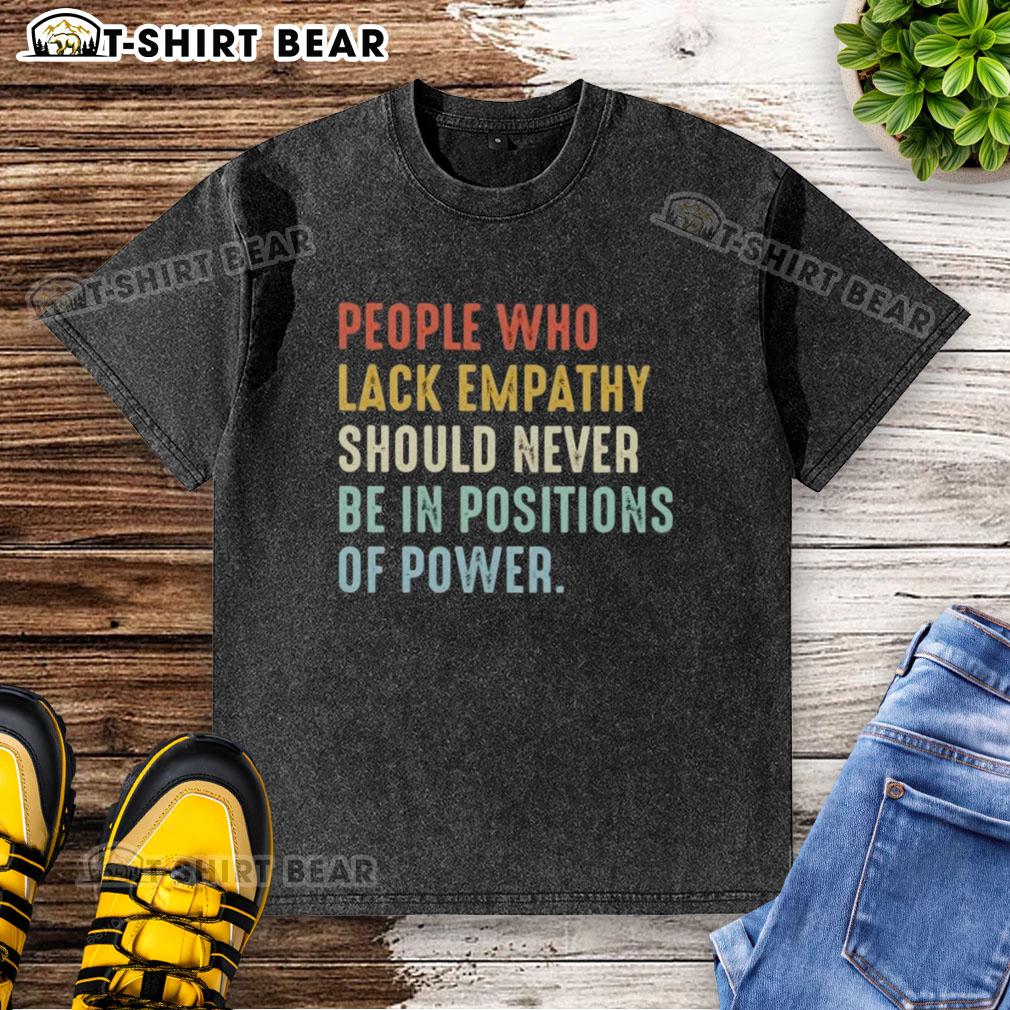 Pretty People Who Lack Empathy Should Never Be In Positions Of Power Washed T-Shirt Pretty people wearing 'Empathy-less Power' t-shirt, highlighting the importance of empathy in leadership roles.
