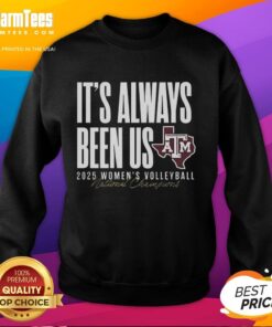 Alt Text: Pretty Texas A&M Aggies NCAA 2025 Volleyball National Champs sweatshirt featuring 'It's Always Been Us' design.