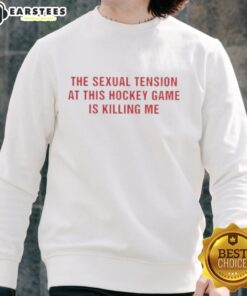 Pretty The Sexual Tension In This Hockey Game Is Killing Me sweatshirt, stylish graphic tee for hockey fans.