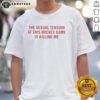 Alt Text: Funny 'The Sexual Tension In This Hockey Game Is Killing Me' T-Shirt design for hockey fans and humor lovers.