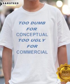 Pretty Too Dumb For Conceptual Tod Ugly For Commercial T-Shirt design featuring bold graphics and unique typography.
