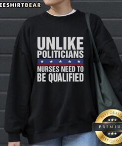 Funny sweatshirt design featuring the phrase 'Pretty Unlike Politicians, Nurses Need to Be Qualified' for healthcare humor.