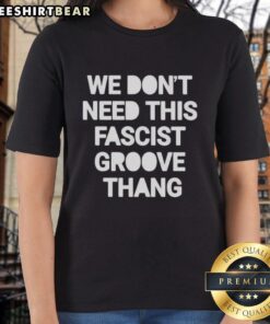 Pretty We Dont Need This Fascist Groove Thang Ladies Tee featuring bold text design on a stylish women's t-shirt.