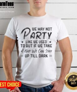 Alt Text: Pretty We May Not Party Like We Used To But If We Take A Nap We Can Stay Up Till Dark Text T-Shirt design