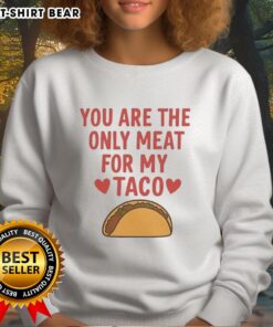Pretty You Are The Only Meat For My Taco Valentine's Sweatshirt featuring a fun taco graphic for Valentine's Day.