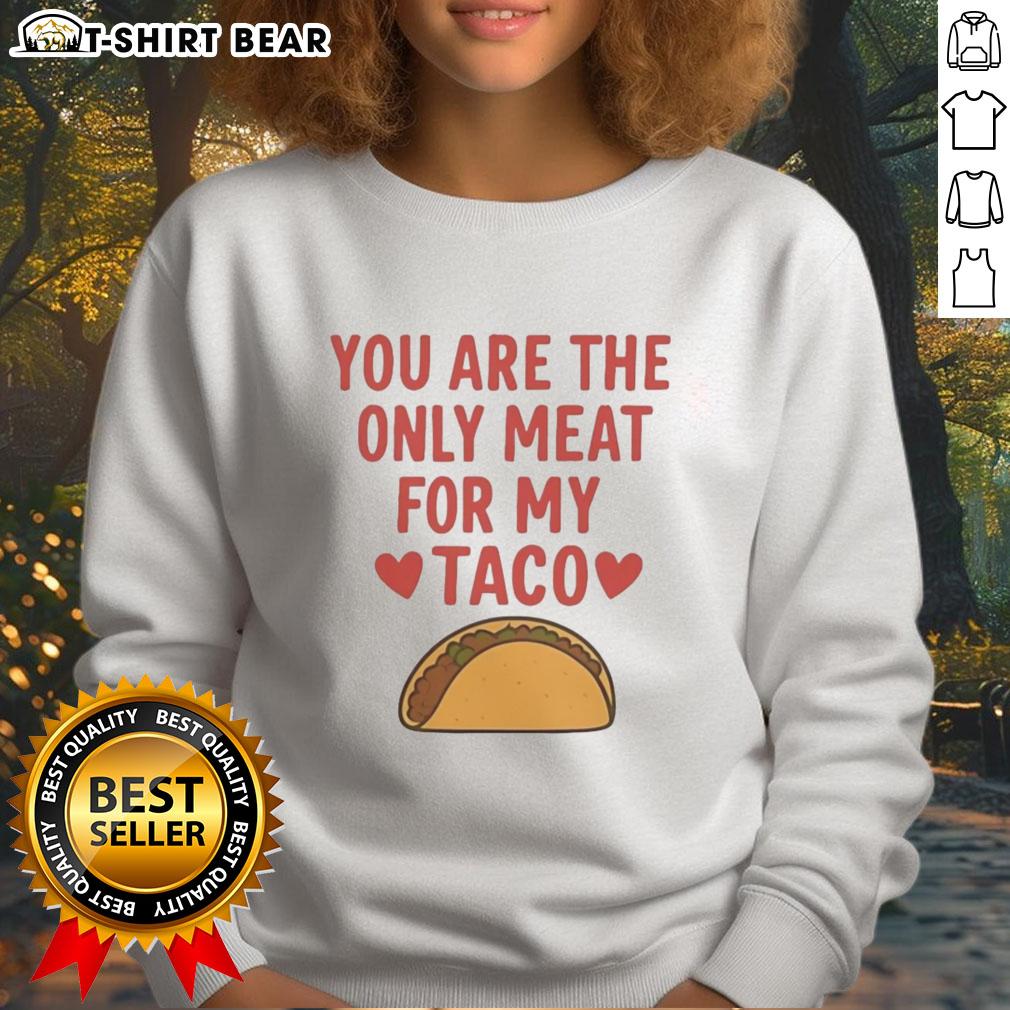 Pretty You Are The Only Meat For My Taco Valentines Sweatshirt Pretty You Are The Only Meat For My Taco Valentine's Sweatshirt featuring a fun taco graphic for Valentine's Day.