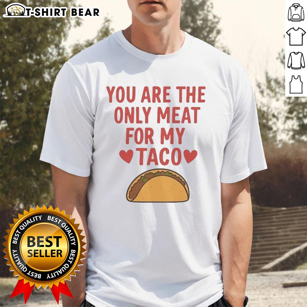 Pretty You Are The Only Meat For My Taco Valentines T Shirt Pretty You Are The Only Meat For My Taco Valentine's T-Shirt featuring a fun taco graphic for Valentine's Day lovers.