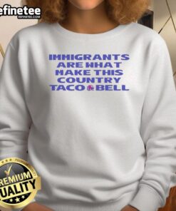 Premium Immigrants Are What Make This Country Taco Bell Sweatshirt featuring bold text and a stylish design.