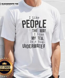 Funny I Like People The Way I Like My Tea In A Bag Underwater T-Shirt design featuring humorous tea-themed graphics.
