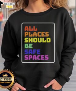 Cozy sweatshirt featuring the phrase 'Top All Places Should Be Safe Spaces' promoting inclusivity and comfort.