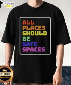 Top All Places Should Be Safe Spaces T-Shirt featuring a bold, colorful design promoting inclusivity and safety.