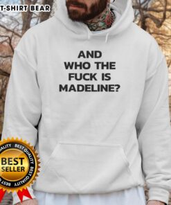 Alt Text: Top And Who The Fck Is Madeline hoodie design featuring bold graphics and trendy style for casual wear.