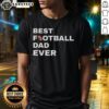 Top Best Football Dad Ever T-Shirt featuring a bold design perfect for proud football-loving fathers.