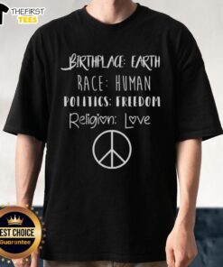 Top Birthplace Earth Race Human Politics Freedom Religion Love Peace Symbol T-Shirt design promoting unity and harmony.
