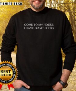 Cozy sweatshirt featuring 'Come To My House, I Have Great Books' print, perfect for book lovers and casual wear.