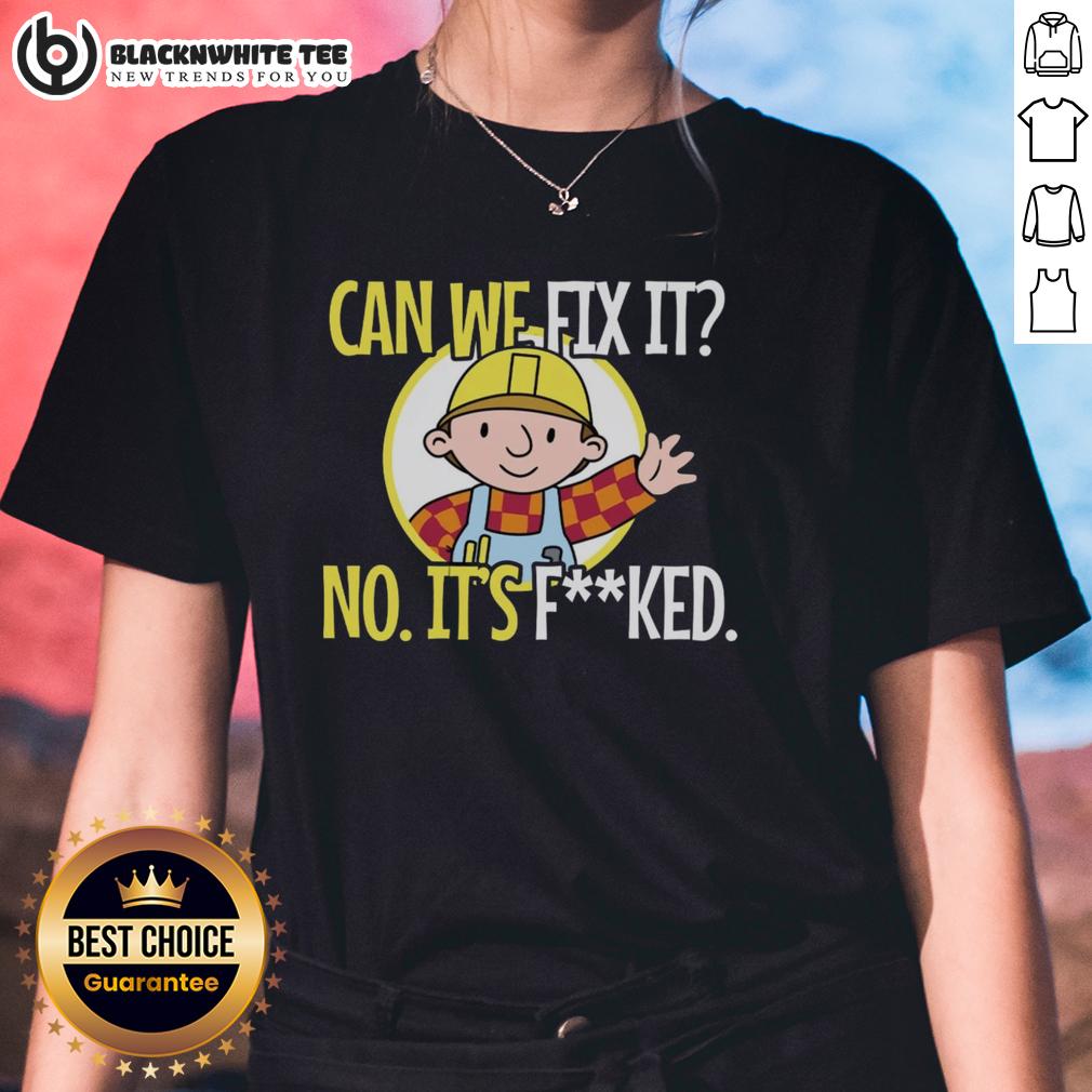 Top Construction Worker Can We Fix It No It’S Fked We Can'T Fix It Ladies Tee Alt Text: Top construction worker graphic tee with humorous quote 'Can we fix it? No, it's fked!' perfect for builders.