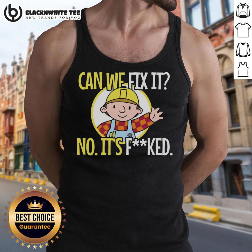 Top Construction Worker Can We Fix It No It’S Fked We Can'T Fix It Tank Top Top construction worker tank top with humorous 'Can we fix it? No, it's f*cked, we can't fix it' graphic design.