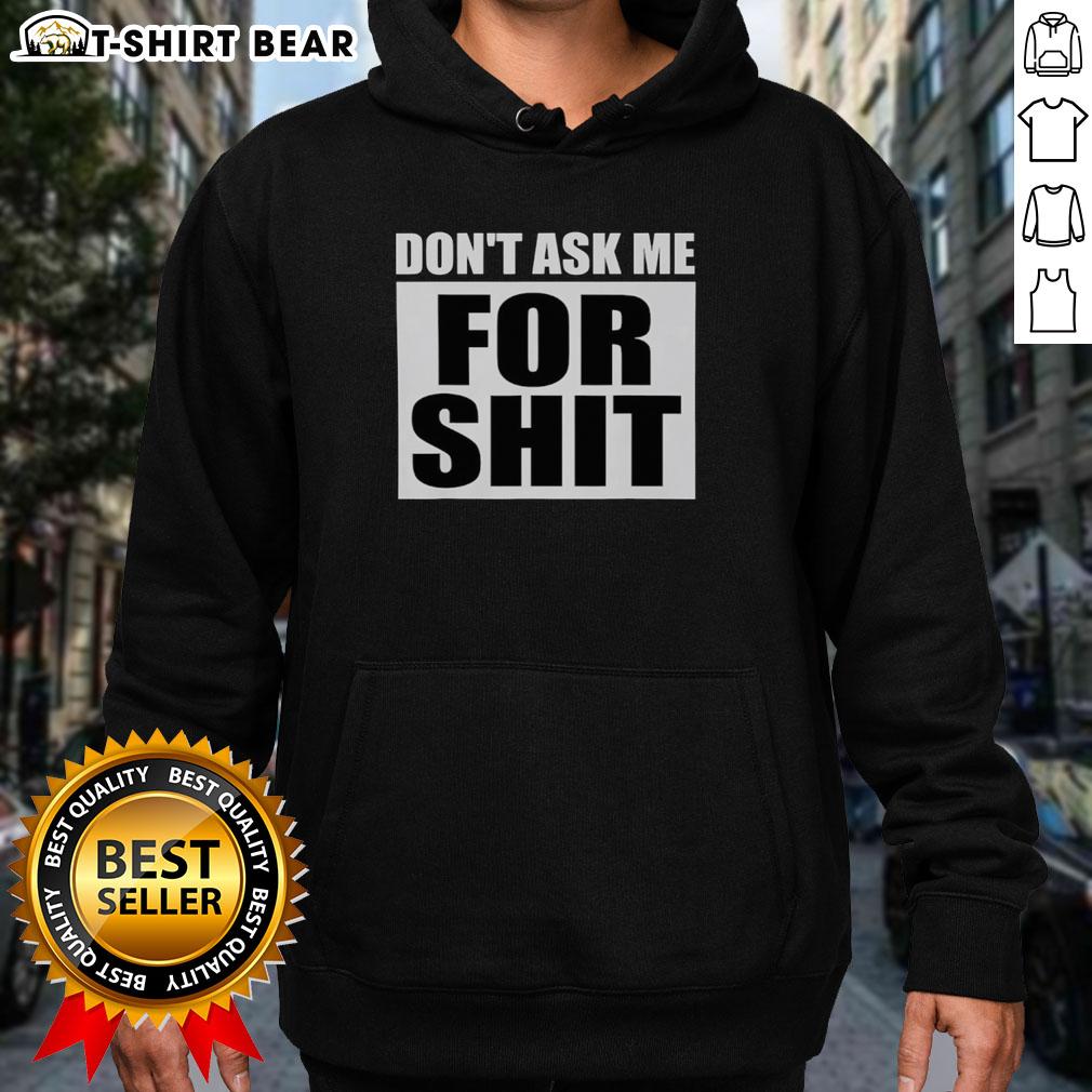 Top Don'T Ask Me For Shit Hoodie Top Don't Ask Me For Shit Hoodie in black, featuring bold white text, perfect for casual streetwear style.