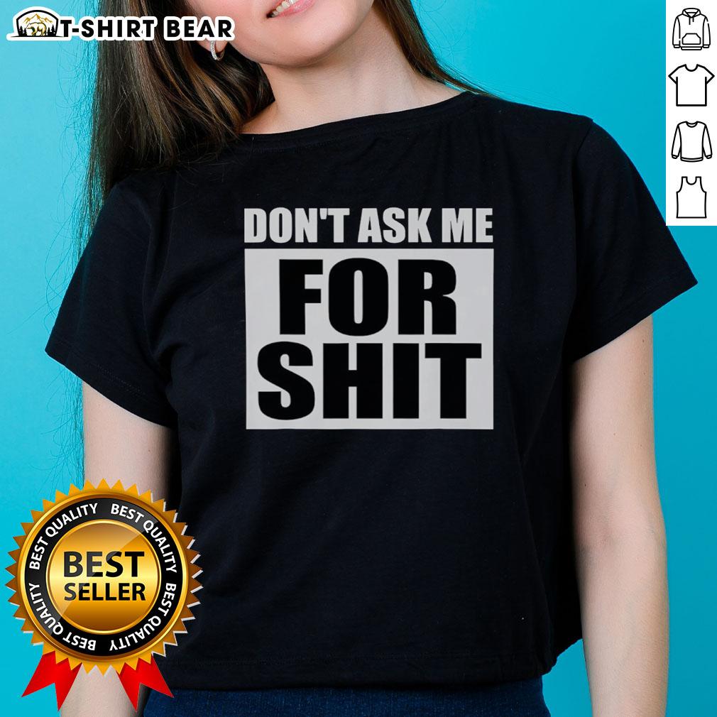 Top Don'T Ask Me For Shit Ladies Tee Top Don't Ask Me For Shit Ladies Tee in black, featuring bold white text, perfect for casual, confident style.