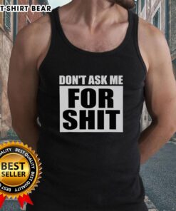 Top Dont Ask Me For Shit Tank Top in black with bold white text, perfect for casual wear and expressing attitude.