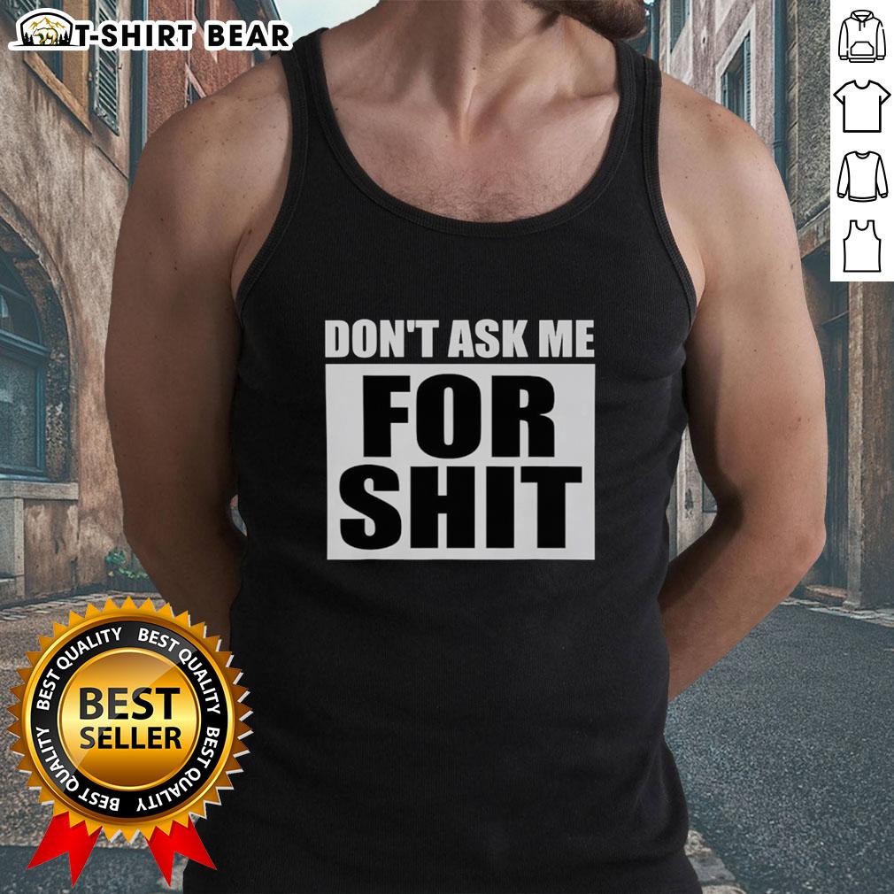 Top Don'T Ask Me For Shit Tank Top Top Dont Ask Me For Shit Tank Top in black with bold white text, perfect for casual wear and expressing attitude.
