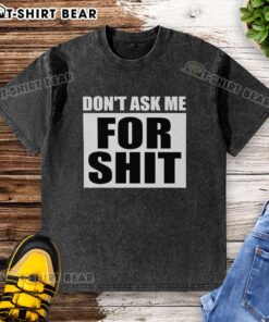 Alt Text: Top Don't Ask Me For Shit Washed T-Shirt in soft fabric, featuring bold graphic print, perfect for casual wear.