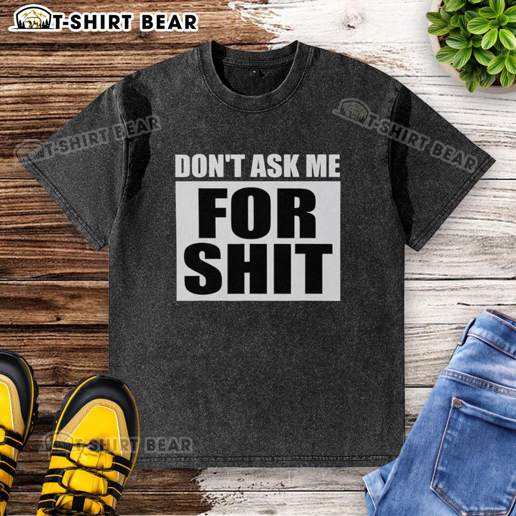Top Don'T Ask Me For Shit Washed T Shirt Alt Text: Top Don't Ask Me For Shit Washed T-Shirt in soft fabric, featuring bold graphic print, perfect for casual wear.