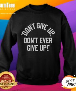 Top 'Don't Give Up, Don't Ever Give' sweatshirt in black, featuring motivational text for fitness and lifestyle enthusiasts.