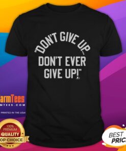 Top Don'T Give Up Don'T Ever Give T-Shirt featuring motivational text design, perfect for inspiring and uplifting wear.