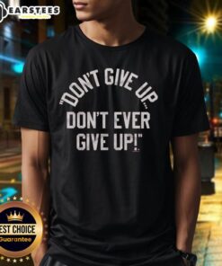 Top Don'T Give Up Don'T Ever Give Up T-Shirt featuring motivational text on a stylish graphic tee.