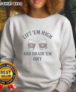 Top Drink Em Dry Lift Em High And Drain Em Dry Sweatshirt featuring bold graphics and a stylish design for casual wear.