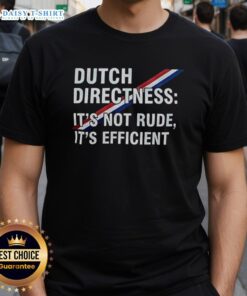 Top Dutch Directness T-Shirt: 'It's Not Rude, It's Efficient' design showcasing humor and cultural insight in fashion.