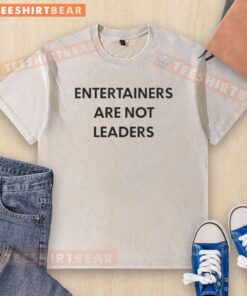 Top entertainers are not leaders washed t-shirt featuring bold graphic design and casual style for fans and fashion enthusiasts.