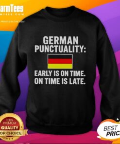Alt Text: Cozy sweatshirt featuring 'Top German Punctuality: Early is on time, on time is late' design for punctuality enthusiasts.