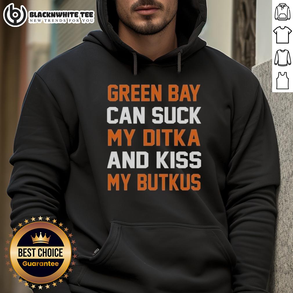 Top Green Bay Can Suck My Ditka And Kiss My Butkus Chicago Bears Hoodie Chicago Bears hoodie with slogan 'Top Green Bay Can Suck My Ditka and Kiss My Butkus' showcasing team pride.