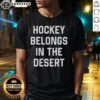 Alt Text: Top Hockey Belongs In The Desert T-Shirt featuring a vibrant graphic design, perfect for hockey fans in warm climates.